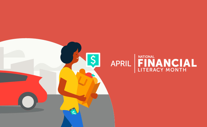 Illustration of woman walking with groceries with dollar-sign callouts over the grocery bag and on the phone poking out of her pocket. Car in background. White text on red background: "April — National Financial Literacy Month"